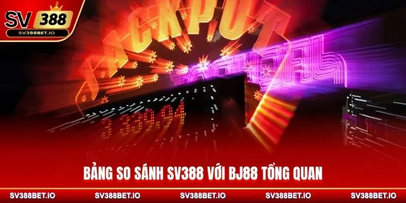 Bảng so sánh SV388 với BJ88 tổng quan