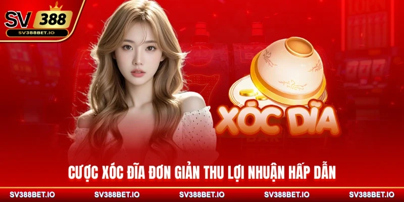 Cược Xóc Đĩa đơn giản thu lợi nhuận hấp dẫn
