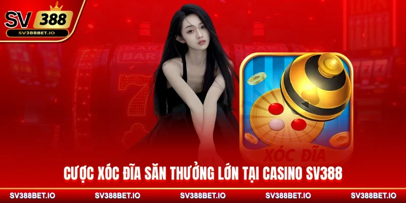 Cược Xóc Đĩa săn thưởng lớn tại Casino SV388