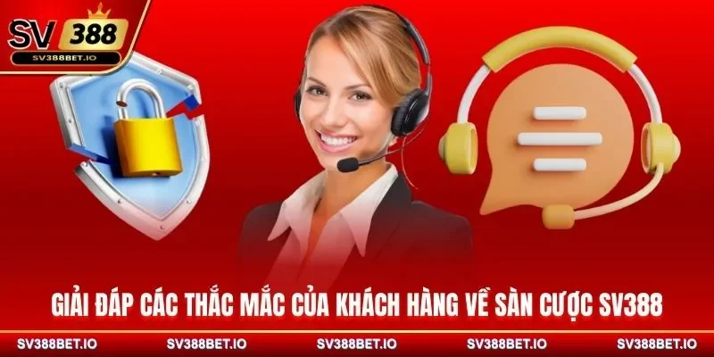 Giải đáp các thắc mắc của khách hàng về sàn cược SV388