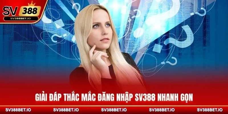 Giải đáp thắc mắc đăng nhập SV388 nhanh gọn