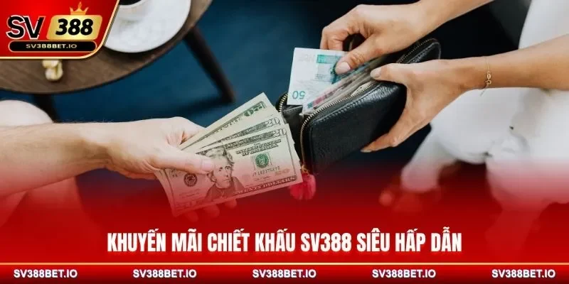 Khuyến mãi chiết khấu SV388 siêu hấp dẫn