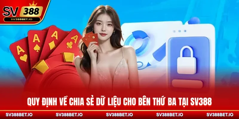Quy định về chia sẻ dữ liệu cho bên thứ ba tại SV388