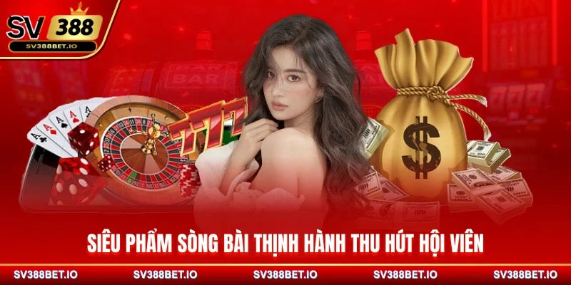Siêu phẩm sòng bài thịnh hành thu hút hội viên