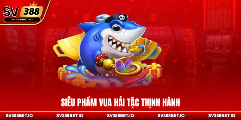 Siêu phẩm Vua Hải Tặc thịnh hành